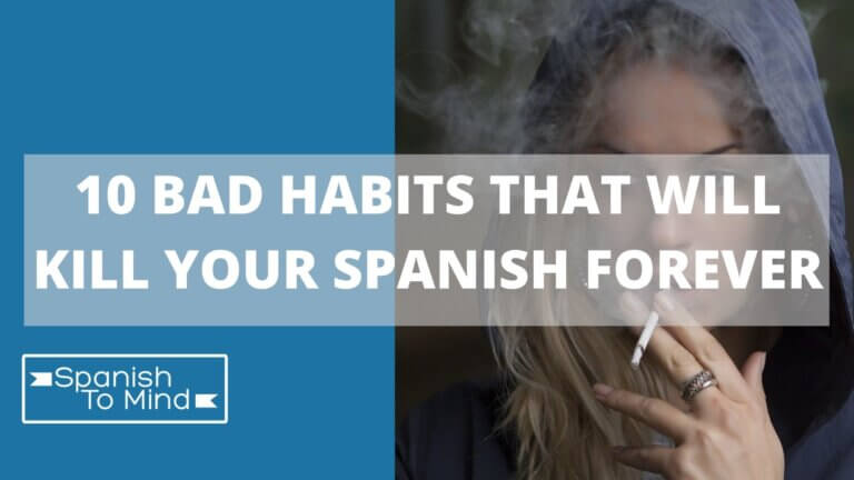 10 BAD HABITS THAT WILL KILL YOUR SPANISH FOREVER